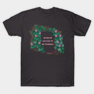 Be Brave Enough To Be Yourself T-Shirt